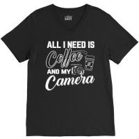 All I Need Is Coffee And My Camera V-neck Tee | Artistshot