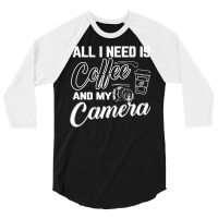 All I Need Is Coffee And My Camera 3/4 Sleeve Shirt | Artistshot