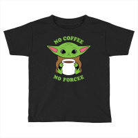 Baby Yoda No Coffee No Forcee Toddler T-shirt | Artistshot