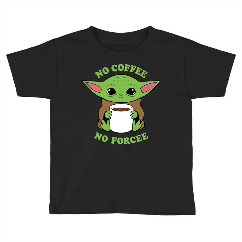 Baby Yoda No Coffee No Forcee Toddler T-shirt by honeysuckle | Artistshot