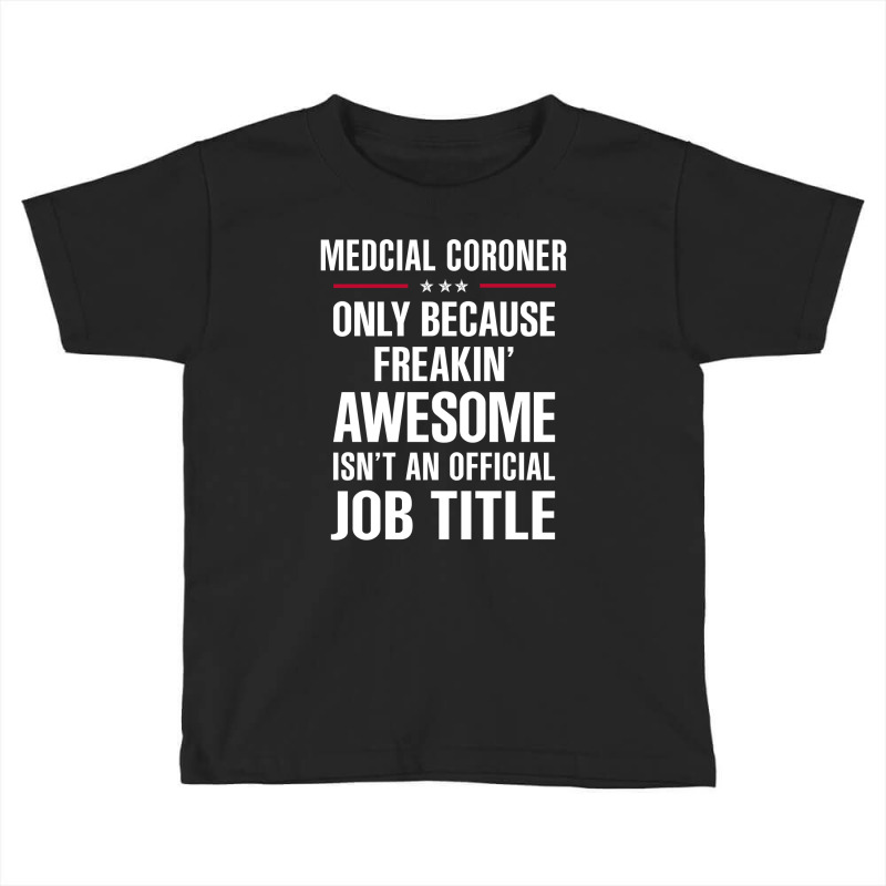 Gift For Freakin' Awesome Medcial Coroner Toddler T-shirt | Artistshot