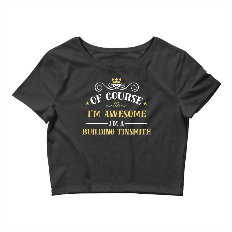 Of Course I'm Awesome I'm A Building Tinsmith Crop Top by thanchashop | Artistshot