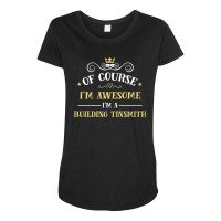 Of Course I'm Awesome I'm A Building Tinsmith Maternity Scoop Neck T-shirt | Artistshot