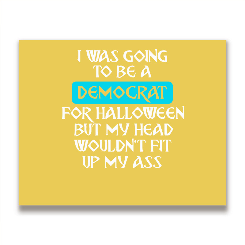 I Was Going To Be A Democrat For Halloween But My Head Wouldnt Fit Up Metal Print Horizontal by howaldhehsamo | Artistshot