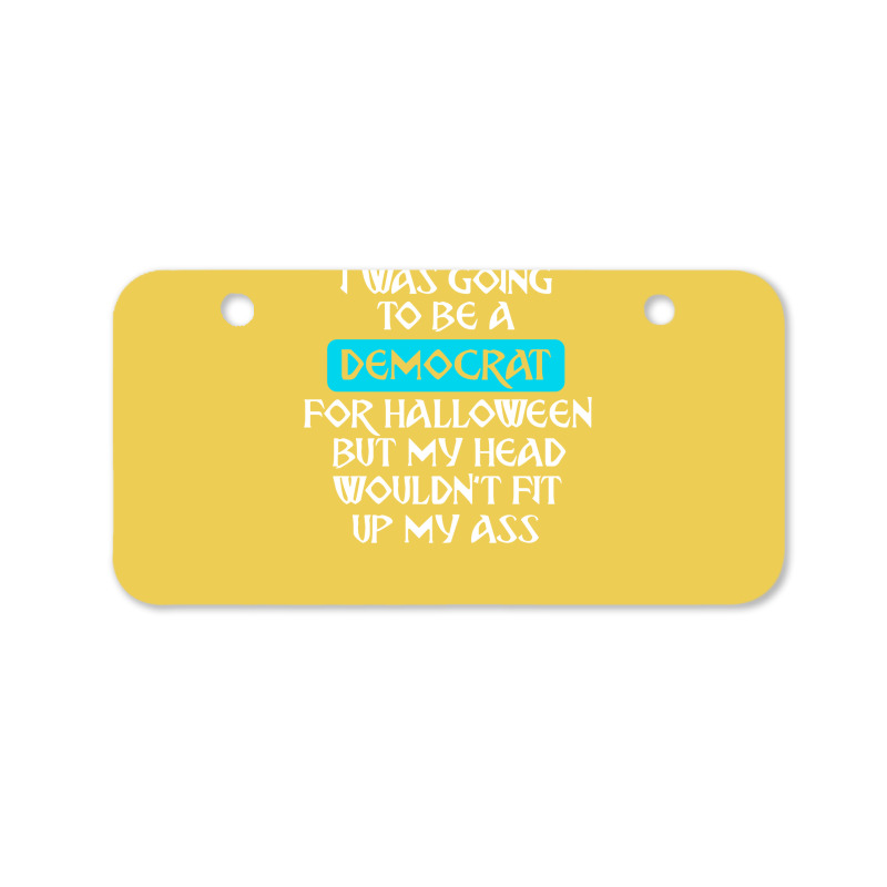 I Was Going To Be A Democrat For Halloween But My Head Wouldnt Fit Up Bicycle License Plate by howaldhehsamo | Artistshot