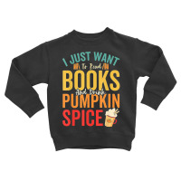 I Just Want To Read Books Amp Drink Pumpkin Spice Fall Season T Shirt Toddler Sweatshirt | Artistshot