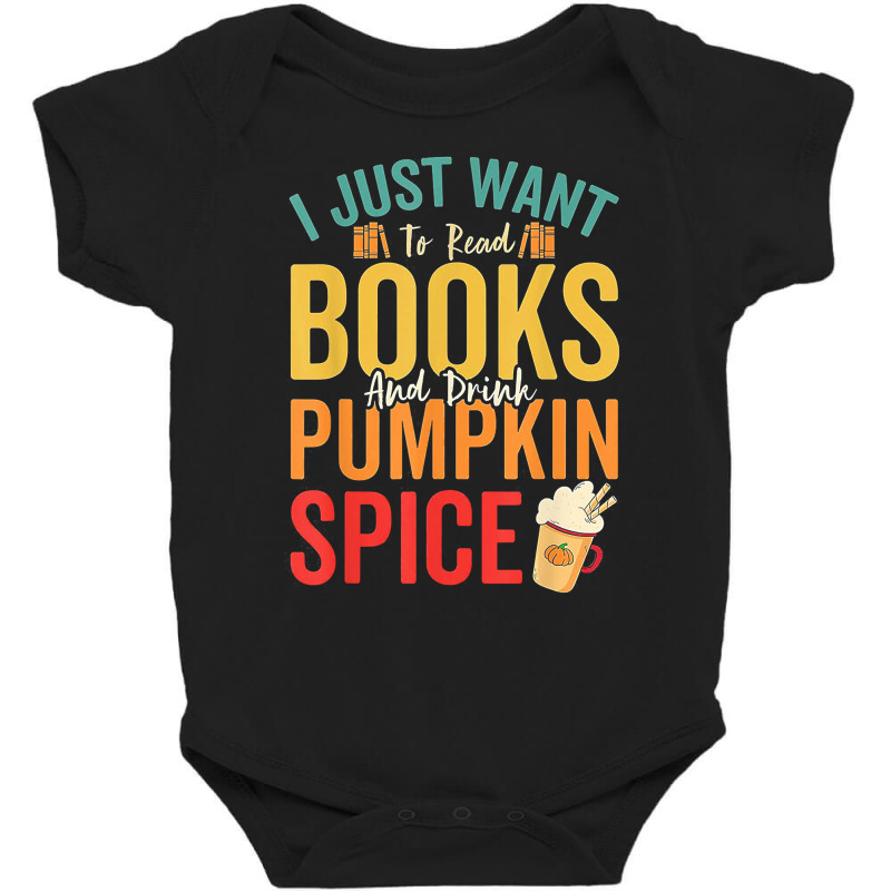 I Just Want To Read Books Amp Drink Pumpkin Spice Fall Season T Shirt Baby Bodysuit by jacobsonconstantin86 | Artistshot