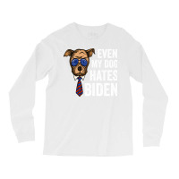 Even My Dog Hates Biden Funny Joe Biden Dog Lovers Gift   Aesthetic Long Sleeve Shirts | Artistshot