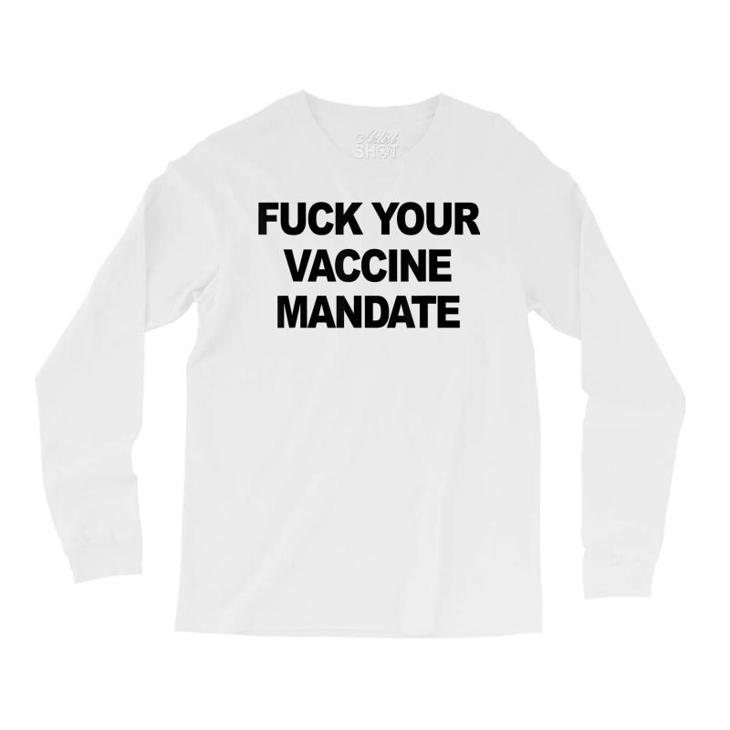 Fuck Your Vaccine Mandate Funny Anti Vaccine11 Long Sleeve Shirts by MelanieKathleen | Artistshot