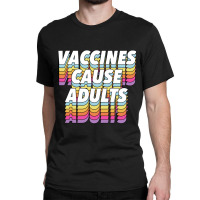 Vaccines Cause Adults Statement Design Slogan Classic T-shirt | Artistshot