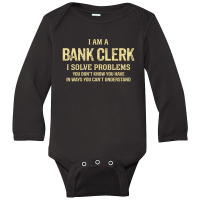 I'm A Bank Clerk I Solve Problems. Funny Gift Long Sleeve Baby Bodysuit | Artistshot