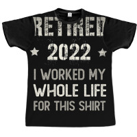 Retired 2022 Retirement I Worked My Whole Life For This Graphic T-shirt | Artistshot