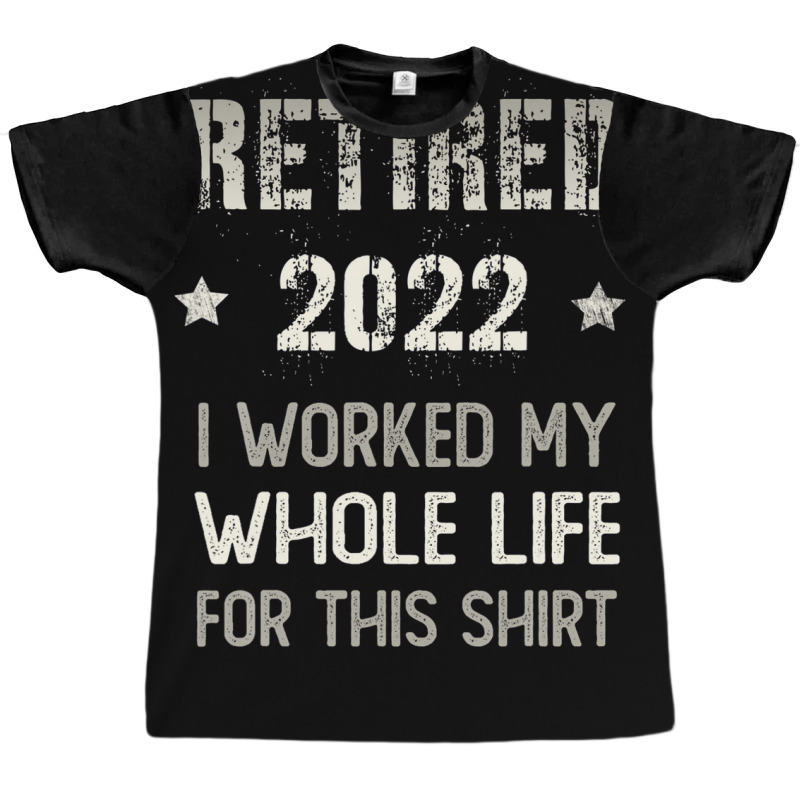 Retired 2022 Retirement I Worked My Whole Life For This Graphic T-shirt by siniszeger | Artistshot