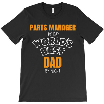 Parts Manager By Day Worlds Best Dad By Night Fathers Day T-shirt Designed By Thanchashop