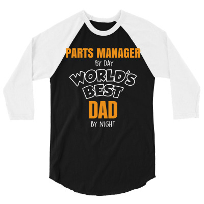 Parts Manager By Day Worlds Best Dad By Night Fathers Day 3/4 Sleeve Shirt Designed By Thanchashop