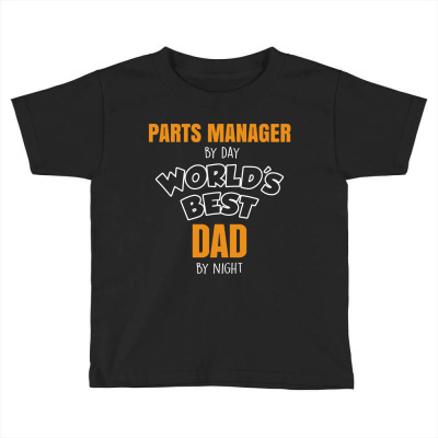 Parts Manager By Day Worlds Best Dad By Night Fathers Day Toddler T-shirt Designed By Thanchashop