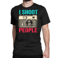 Photographer T  Shirt I Shoot People T  Shirt Classic T-shirt | Artistshot