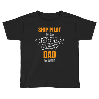 Ship Pilot By Day Worlds Best Dad By Night Fathers Day Gift Toddler T-shirt Designed By Thanchashop