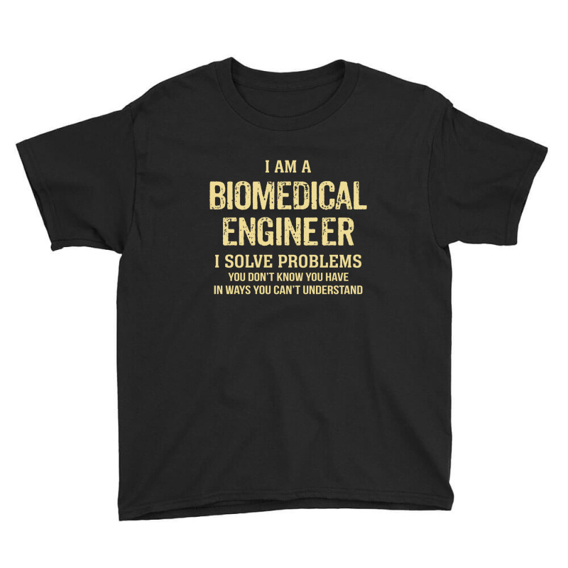 I'm A Biomedical Engineer I Solve Problems. Funny Gift Youth Tee by thanchashop | Artistshot