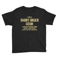 I'm A Short Order Cook I Solve Problems. Funny Gift Youth Tee | Artistshot