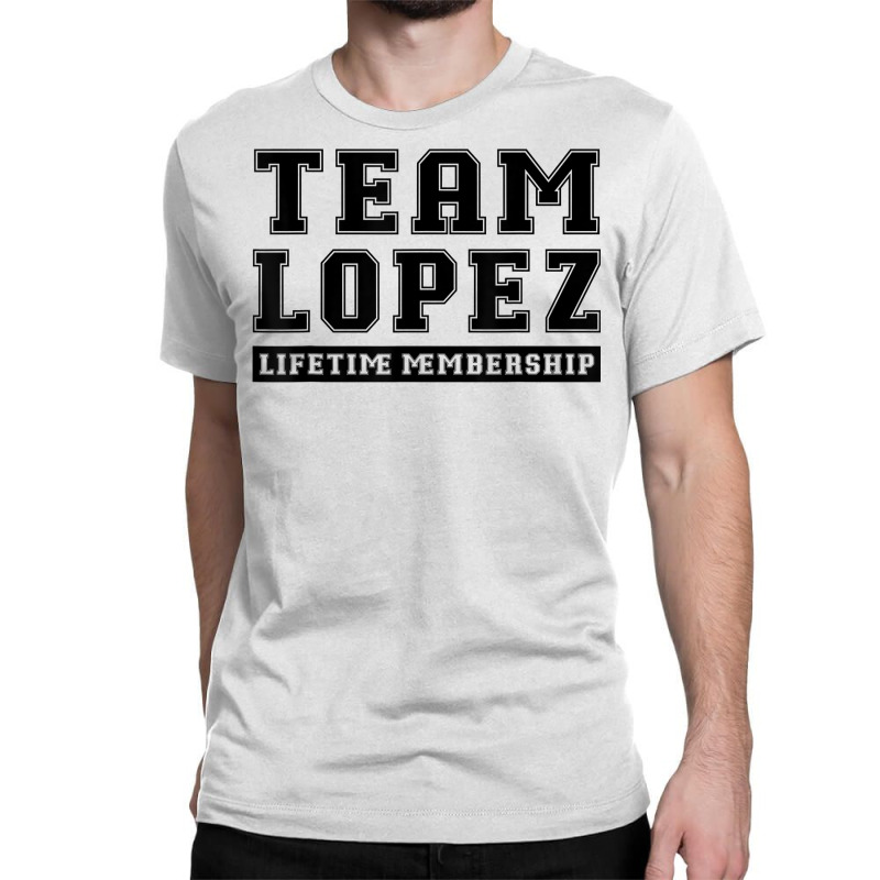 Team Lopez Lifetime Membership Funny Family Last Name T Shirt Classic T-shirt by gswarnkab | Artistshot