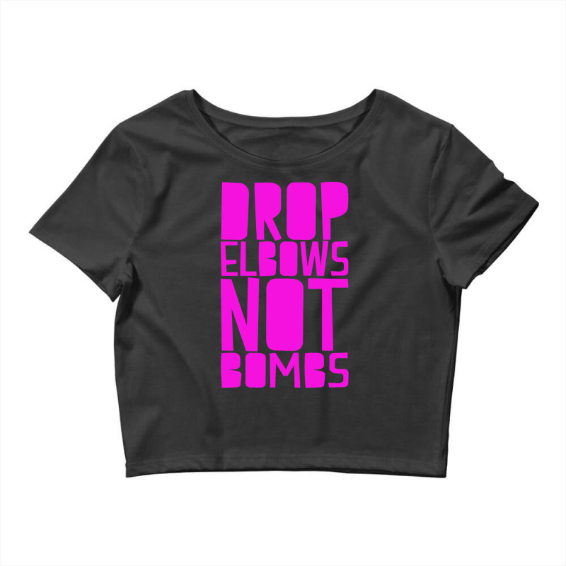 Drop Elbows Not Bombs Crop Top by hapkeluciik | Artistshot