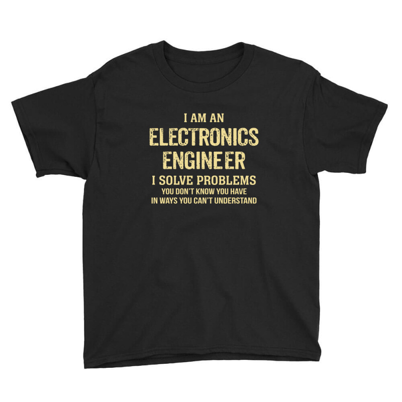 I'm An Electronics Engineer I Solve Problems. Funny Gift Youth Tee by thanchashop | Artistshot