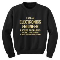 I'm An Electronics Engineer I Solve Problems. Funny Gift Youth Sweatshirt | Artistshot