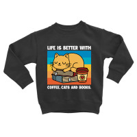 Limited Edition Life Is Better With Coffee ,cats And Books Toddler Sweatshirt | Artistshot