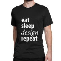 Eat Sleep Design Repeat Classic T-shirt | Artistshot