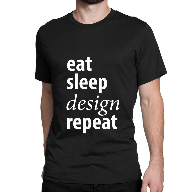 Eat Sleep Design Repeat Classic T-shirt | Artistshot