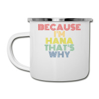 Because I'm Hana That's Why Personalized Name Funny T Shirt Camper Cup | Artistshot