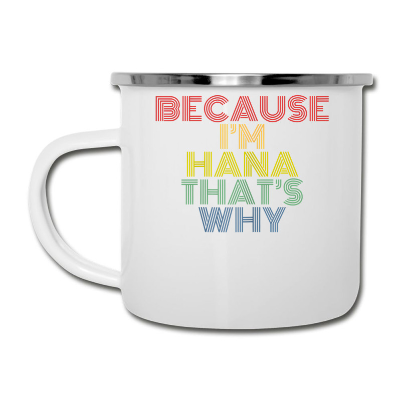 Because I'm Hana That's Why Personalized Name Funny T Shirt Camper Cup | Artistshot