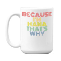 Because I'm Hana That's Why Personalized Name Funny T Shirt 15 Oz Coffee Mug | Artistshot