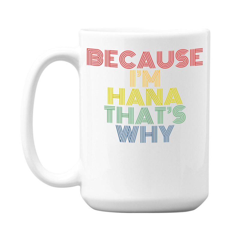 Because I'm Hana That's Why Personalized Name Funny T Shirt 15 Oz Coffee Mug | Artistshot