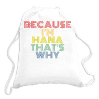 Because I'm Hana That's Why Personalized Name Funny T Shirt Drawstring Bags | Artistshot