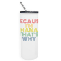 Because I'm Hana That's Why Personalized Name Funny T Shirt Skinny Tumbler | Artistshot