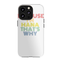 Because I'm Hana That's Why Personalized Name Funny T Shirt Iphone 13 Pro Case | Artistshot