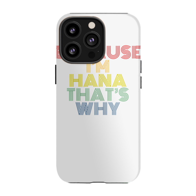 Because I'm Hana That's Why Personalized Name Funny T Shirt Iphone 13 Pro Case | Artistshot