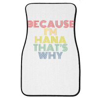 Because I'm Hana That's Why Personalized Name Funny T Shirt Front Car Mat | Artistshot