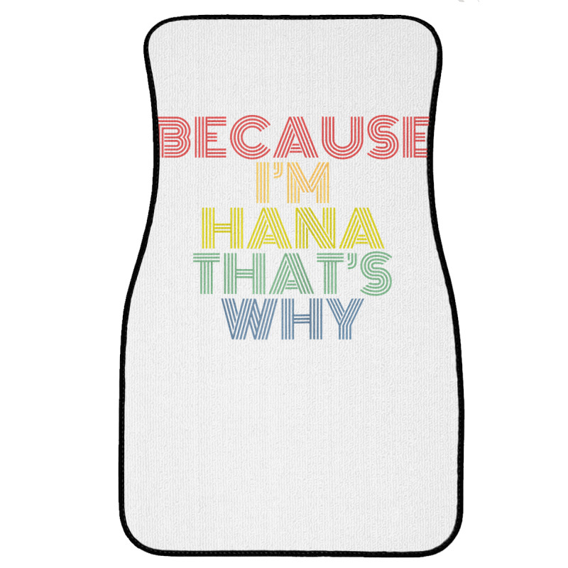 Because I'm Hana That's Why Personalized Name Funny T Shirt Front Car Mat | Artistshot