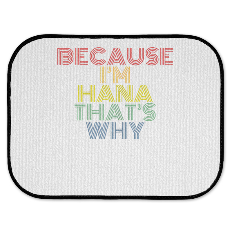 Because I'm Hana That's Why Personalized Name Funny T Shirt Rear Car Mat | Artistshot