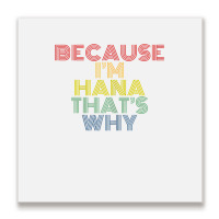 Because I'm Hana That's Why Personalized Name Funny T Shirt Metal Print Square | Artistshot