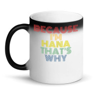 Because I'm Hana That's Why Personalized Name Funny T Shirt Magic Mug | Artistshot