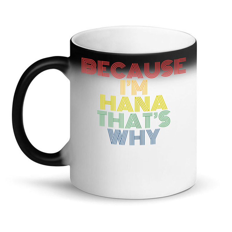 Because I'm Hana That's Why Personalized Name Funny T Shirt Magic Mug | Artistshot