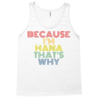 Because I'm Hana That's Why Personalized Name Funny T Shirt Tank Top | Artistshot