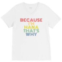 Because I'm Hana That's Why Personalized Name Funny T Shirt V-neck Tee | Artistshot