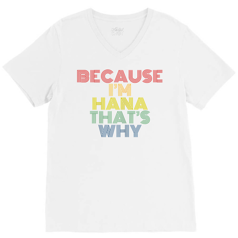 Because I'm Hana That's Why Personalized Name Funny T Shirt V-neck Tee | Artistshot