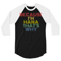 Because I'm Hana That's Why Personalized Name Funny T Shirt 3/4 Sleeve Shirt | Artistshot