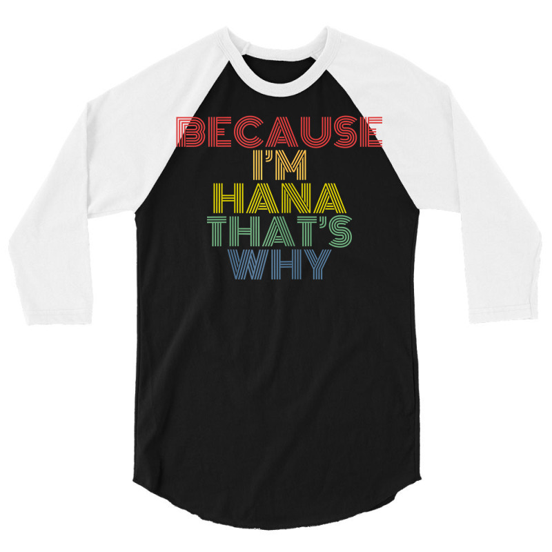 Because I'm Hana That's Why Personalized Name Funny T Shirt 3/4 Sleeve Shirt | Artistshot